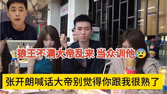 张开朗喊话大帝别觉得你跟我很熟了，狼王不满大帝乱来，当众训一顿
