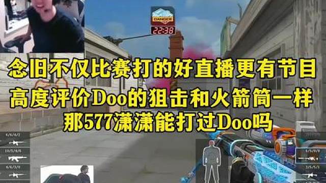 念旧不仅比赛打的好直播更有节目，高度评价Doo的狙击和火箭筒一样，那577潇潇能打过Doo吗