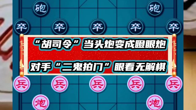 “胡司令”当头炮变成瞪眼炮，对手“二鬼拍门”眼看无解棋