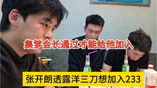 张开朗透露洋三刀想加入233，集梦通过了才能加入啊