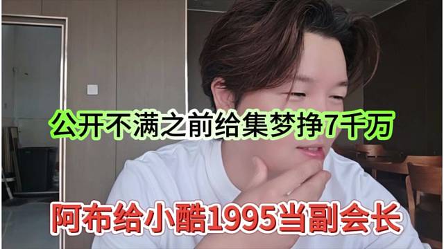 阿布给小酷1995当副会长，公会不满之前给集梦挣7千万