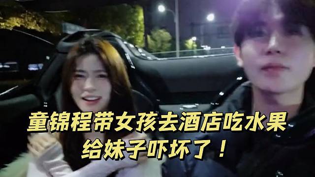 童锦程带女孩去酒店吃水果给妹子吓坏了！