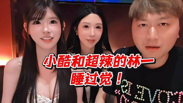 小酷和超辣的林睡过觉！