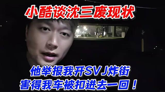 小酷谈沈三废现况！他举报我开SVJ炸街害得我车被扣进去一回