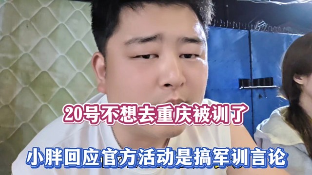 20号不想去重庆被训了，小胖回应官方活动是搞军训言论！