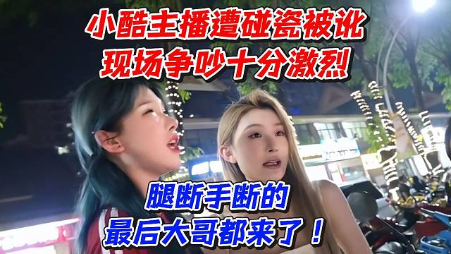 小酷主播遭碰瓷被讹现场争吵十分激烈！腿断手断的最后大哥都来了