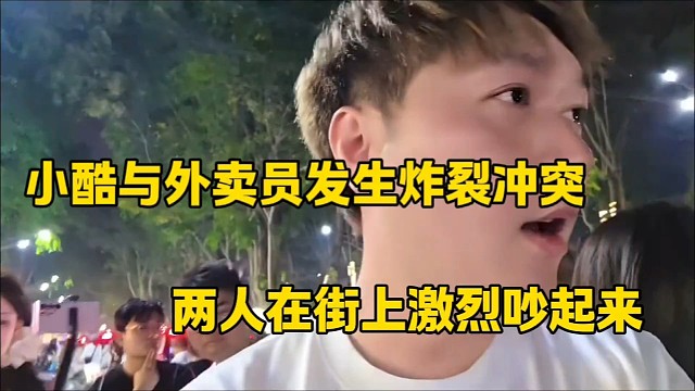 小酷与外卖员发生炸裂冲突
两人在街上激烈吵起来