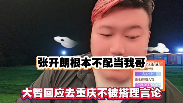 张开朗根本不配当我哥，大智回应去重庆不被搭理言论！