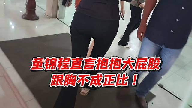 童锦程直言抱抱大屁股跟胸不成正比！