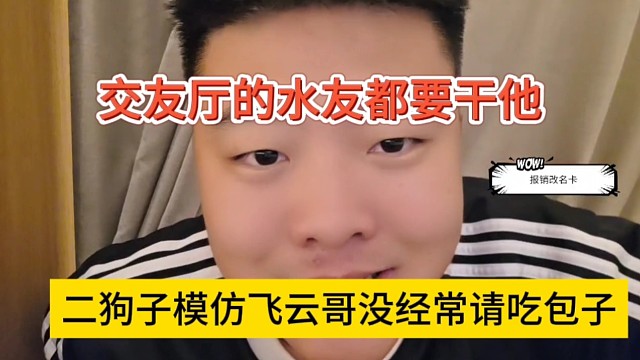 二狗子模仿飞云哥没经常请吃包子，交友厅的水友都要干他