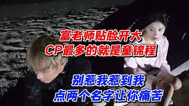 富老师贴脸开大CP最多的就是童锦程！别惹我惹到我点两个名字让你痛苦