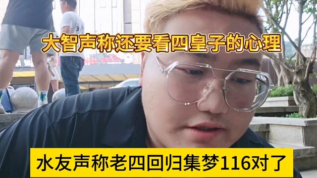 水友声称老四回归集梦116就对了，大智声称还要看四皇子的心态