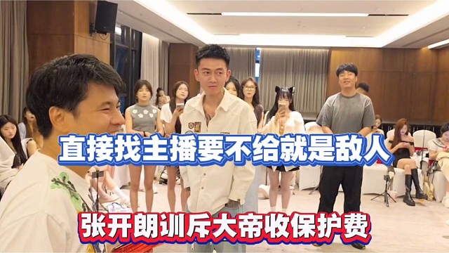 直接找主播要不给就是敌人，张开朗训斥大帝收保护费！
