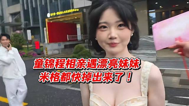 童锦程相亲遇漂亮妹妹米格都快掉出来了！