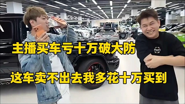 主播买车亏十万破大防
这车卖不出去我多花十万买到