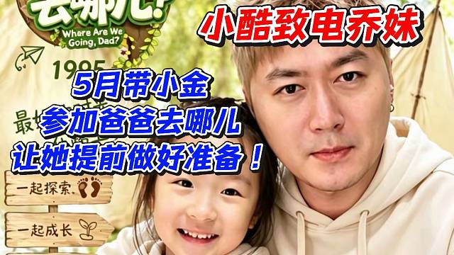小酷致电乔妹！5月带小金参加爸爸去哪儿让她提前做好准备