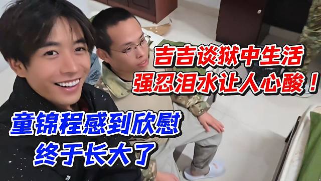 吉吉童狱中生活强忍泪水让人心酸！童锦程感到欣慰终于长大了