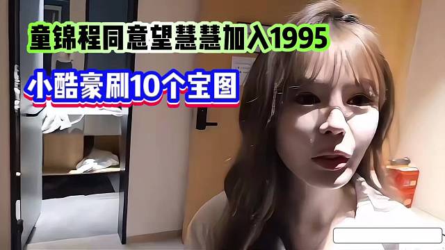 童锦程同意望慧慧加入1995，小酷豪刷10个宝图