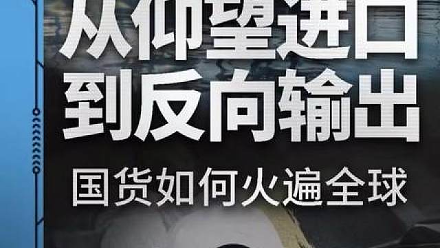 从仰望进口到反向输出，国货如何火遍全球