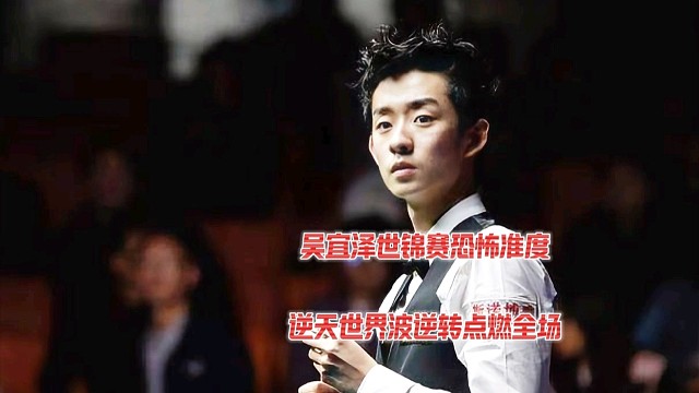 吴宜泽世锦赛恐怖准度，逆天世界波逆转塞尔比点燃全场！