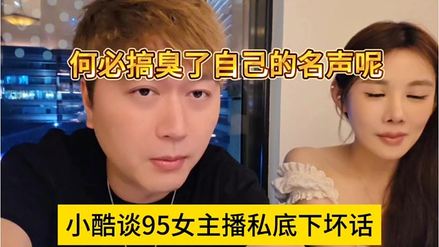 小酷谈95女主播私底下坏话，何必搞臭了自己名声呢