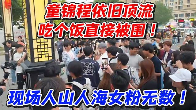 童锦程吃个饭直接被围！现场人山人海女粉无数依旧顶流