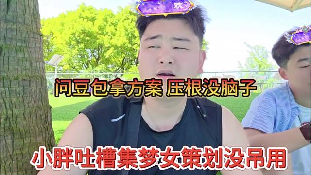 小胖吐槽集梦女策划没吊用，问豆包拿方案，压根没脑子