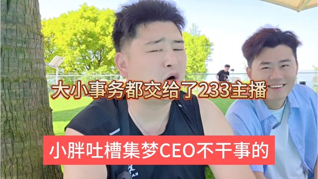 小胖吐槽集梦CEO不干事，大小事务都交给了233主播？
