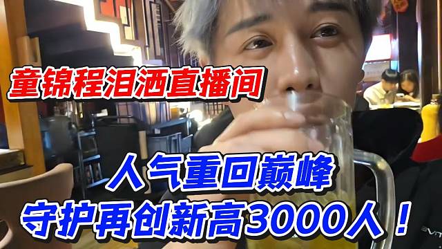 童锦程泪洒直播间！人气重回巅峰守护再创新高3000人