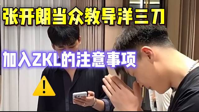 张开朗当众教导洋三刀加入ZKL的一些注意事项！必须要遵守！