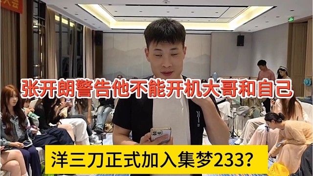 洋三刀正式加入集梦233？张开朗警告他不能再开机大哥和自己了