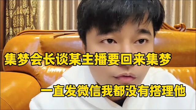 集梦会长谈某主播要回来集梦
一直发微信我都没有搭理他