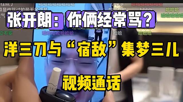 洋三刀与“宿敌”集梦三儿视频通话！张开朗在旁吃瓜！