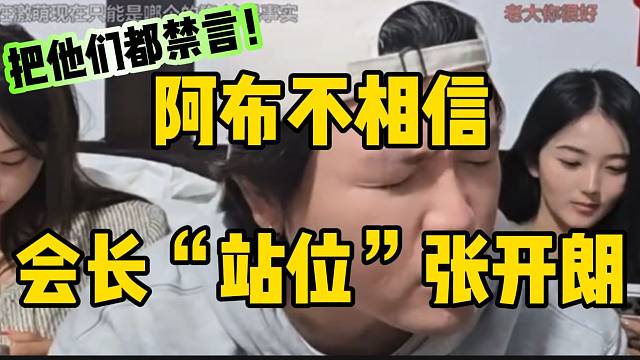 阿布不相信会长“站位”张开朗！大喊：把他们都禁言！