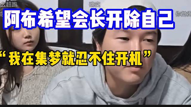 阿布称希望会长把自己开除集梦！因为控制不住要“开机”！