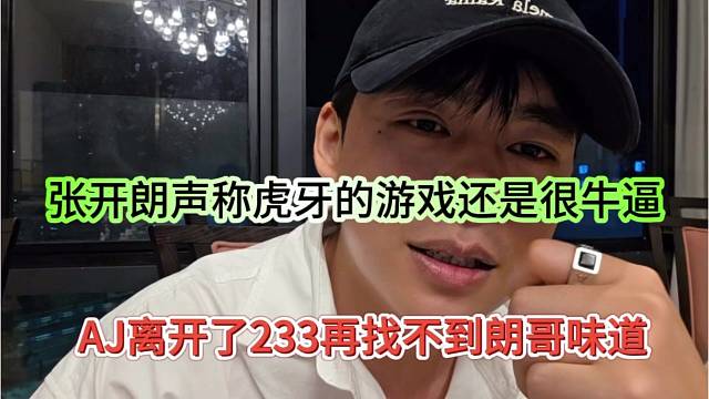 AJ离开233再找不到朗哥味道，张开朗声称虎牙的游戏还是很棒