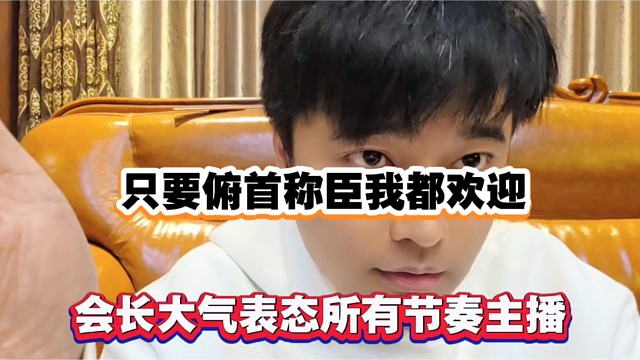 只要俯首称臣我都欢迎，会长大气表态所有节奏主播！