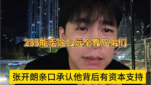 张开朗亲口承认他背后有资本支持，233能走这么远全靠兄弟们支持