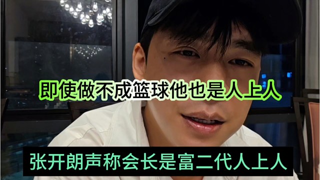 张开朗声称会长是富二代人上人，做不成篮球也是人上人啊