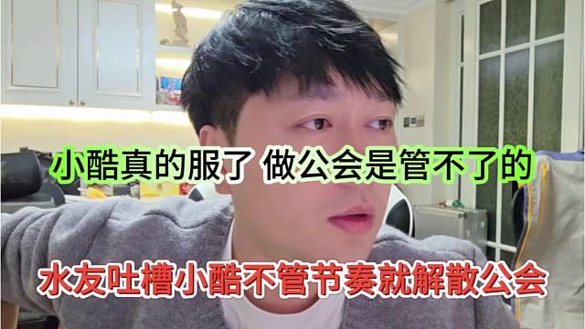 水友吐槽小酷不管节奏就解散公会，小酷声称真服了，做公会还管什么