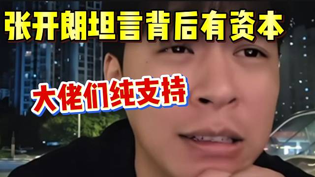 张开朗坦言自己背后有资本！但是这些大佬是纯支持！