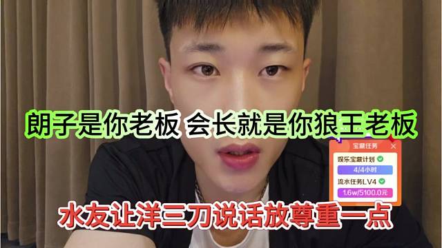 洋三刀你说话放尊重一点，朗子是你老板，晶哥是你狼王老板