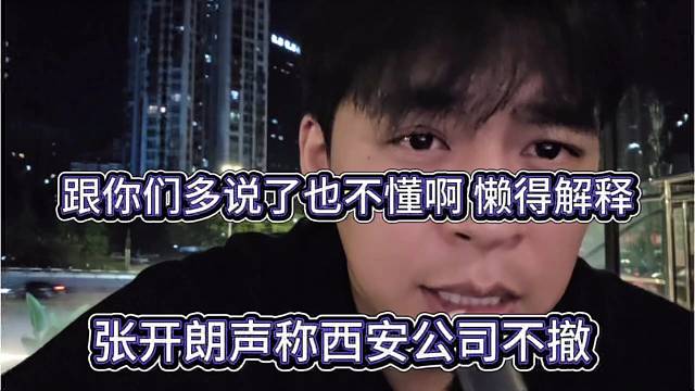 张开朗声称西安公司不撤，跟你们多说了也不懂啊，懒得解释