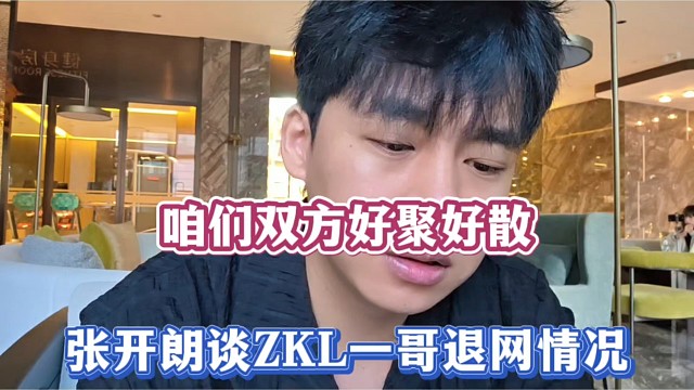 咱们双方好聚好散，张开朗谈ZKL一哥退网情况！
