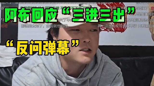 集梦阿布回应“三进三出”事件！并反问弹幕！