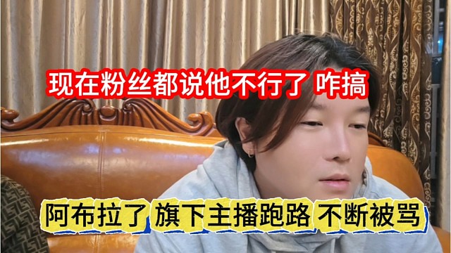 阿布拉了七下主播跑路不断被骂，现在粉丝都说他不行了？