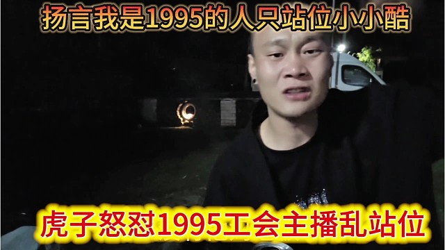 虎子怒怼1995工会主播乱站位，扬言我是1995的人只站位小小酷。