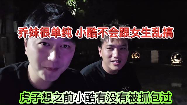 虎子想知道小酷有没有被抓包过，乔妹单纯，小酷不会跟女生乱搞