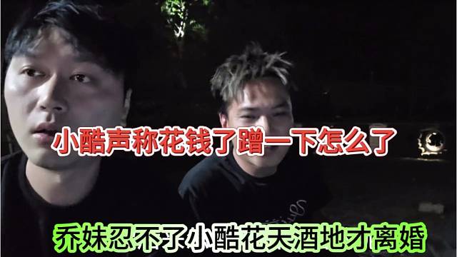 乔妹忍不了小酷花天酒地才离婚，小酷声称花了钱蹭一下怎么了