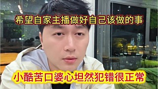 小酷苦口婆心坦言犯錯(cuò)很正常，希望自家主播做好自己該做的事情。